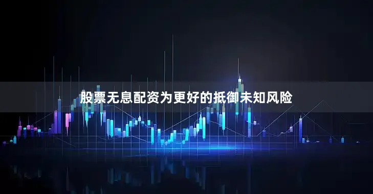 股票无息配资为更好的抵御未知风险