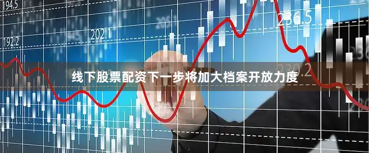 线下股票配资下一步将加大档案开放力度