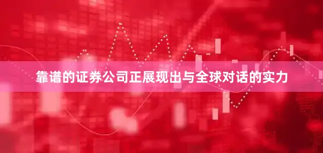 靠谱的证券公司正展现出与全球对话的实力