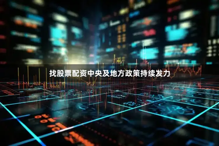 找股票配资中央及地方政策持续发力