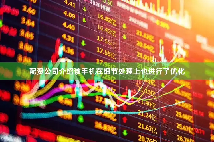 配资公司介绍该手机在细节处理上也进行了优化