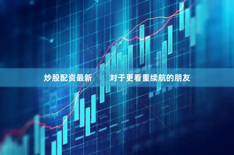 炒股配资最新        对于更看重续航的朋友