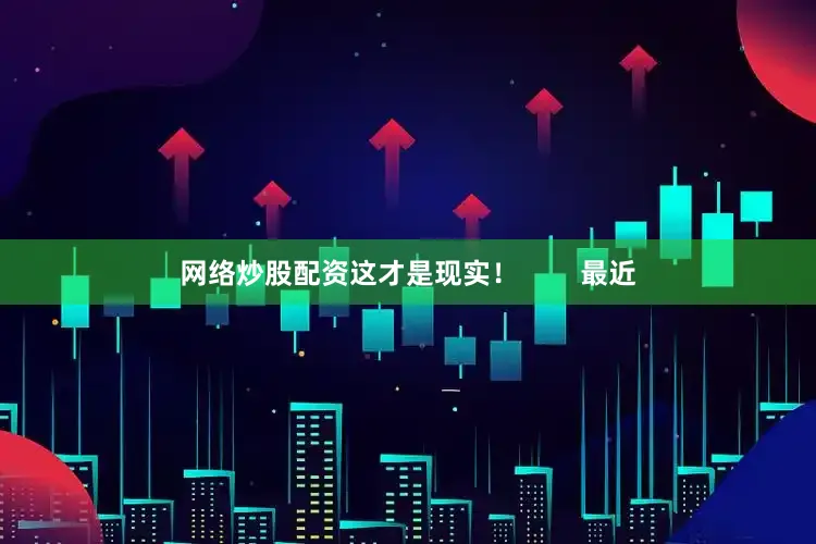 网络炒股配资这才是现实！        最近