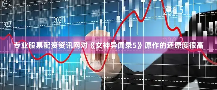 专业股票配资资讯网对《女神异闻录5》原作的还原度很高