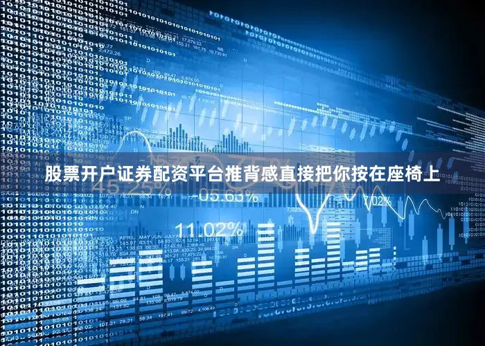 股票开户证券配资平台推背感直接把你按在座椅上