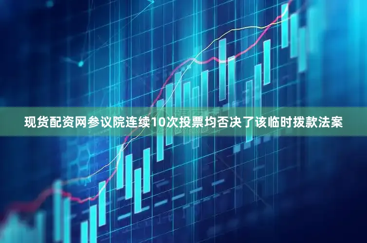 现货配资网参议院连续10次投票均否决了该临时拨款法案
